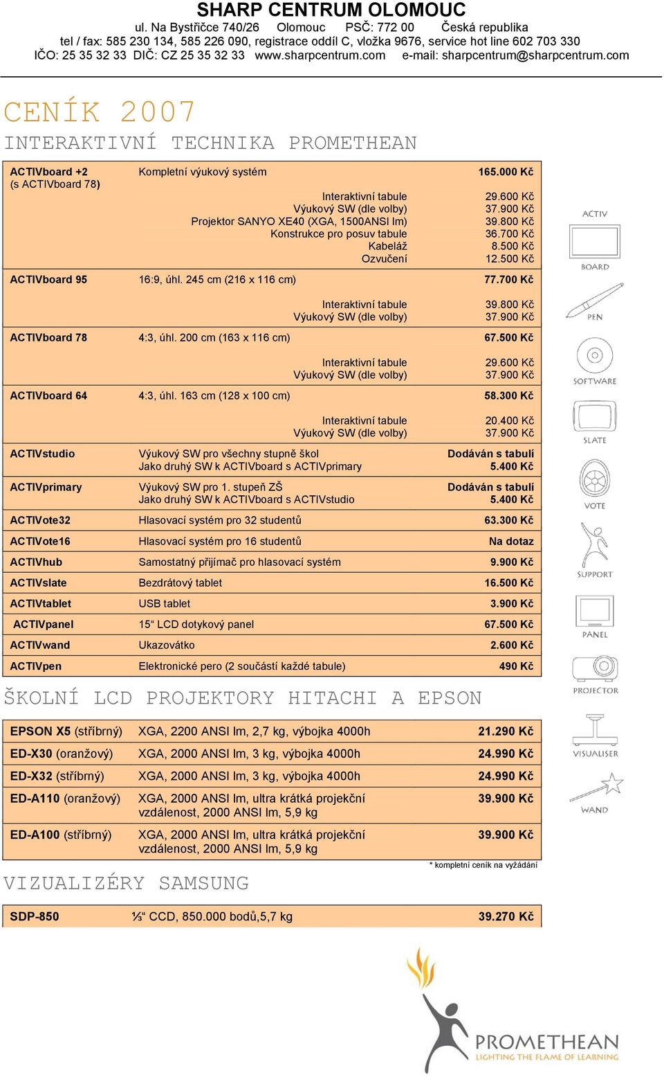 800 Kč 67.500 Kč 29.600 Kč 58.300 Kč ACTIVstudio ACTIVprimary ŠKOLNÍ LCD PROJEKTORY HITACHI A EPSON EPSON X5 (stříbrný) XGA, 2200 ANSI lm, 2,7 kg, výbojka 4000h 21.