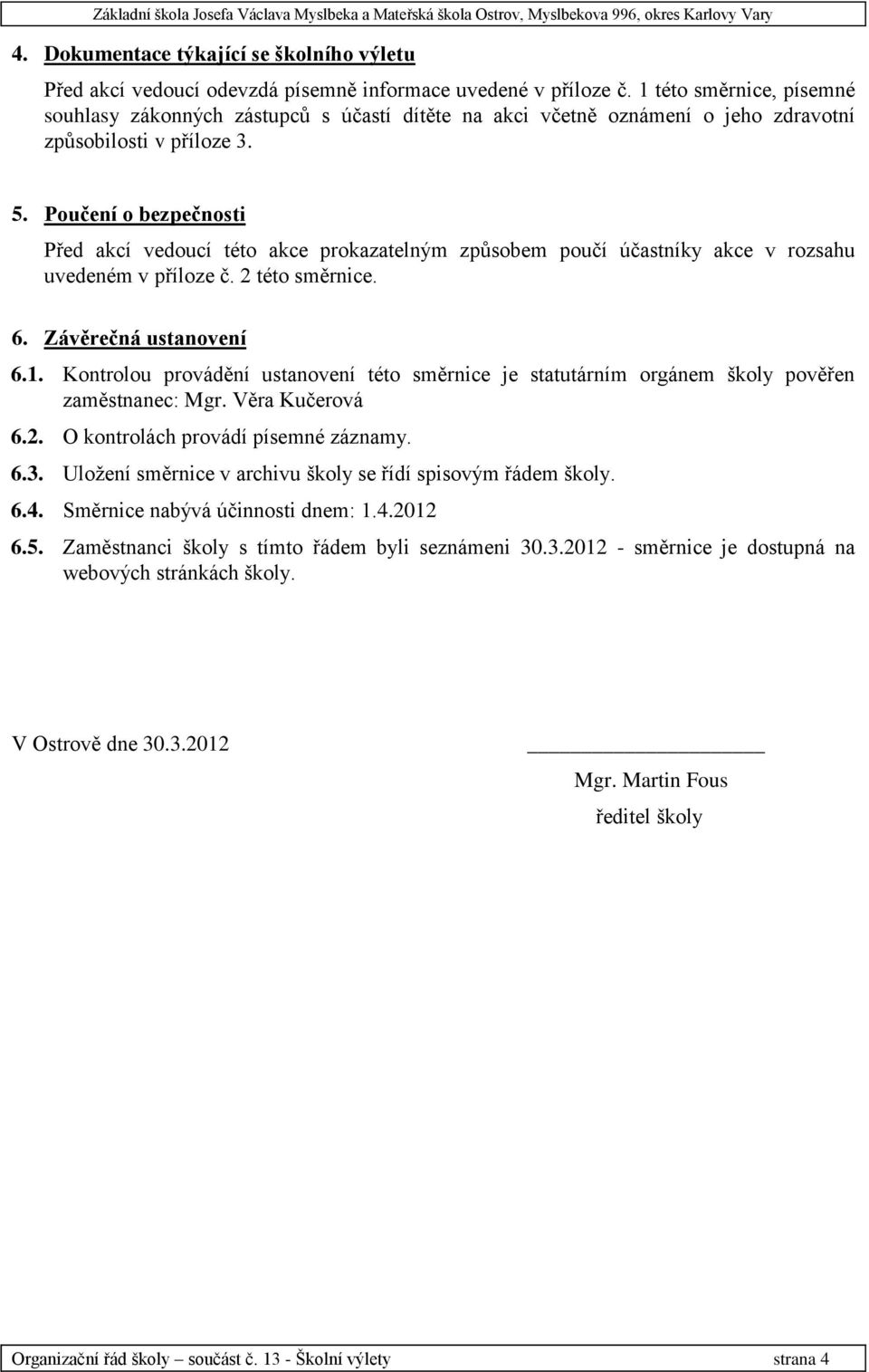 1 této směrnice, písemné souhlasy zákonných zástupců s účastí dítěte na akci včetně oznámení o jeho zdravotní způsobilosti v příloze 3. 5.