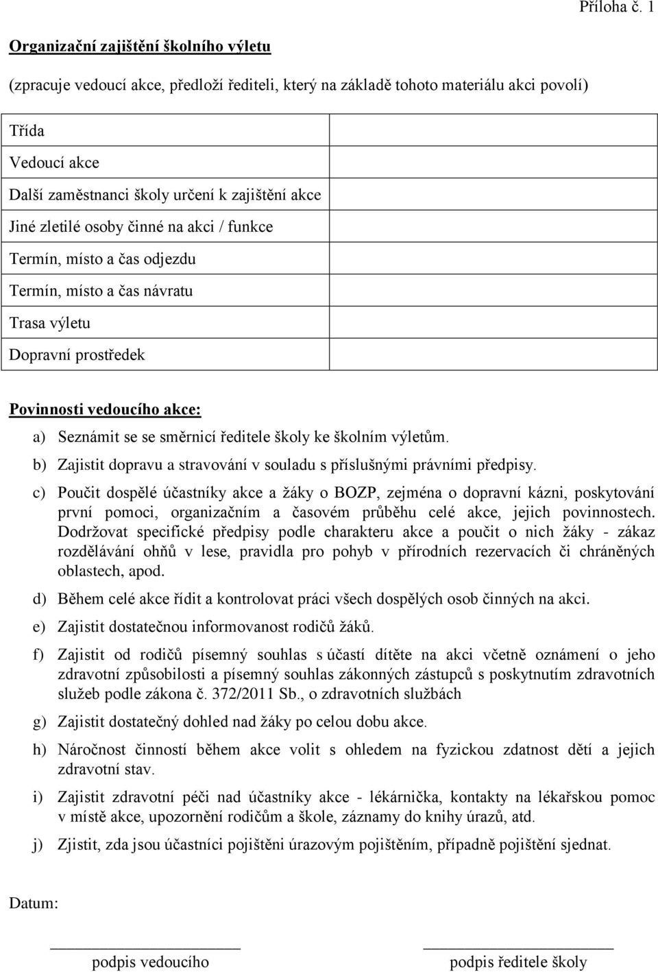 Jiné zletilé osoby činné na akci / funkce Termín, místo a čas odjezdu Termín, místo a čas návratu Trasa výletu Dopravní prostředek Povinnosti vedoucího akce: a) Seznámit se se směrnicí ředitele školy