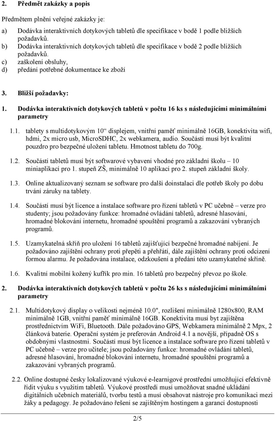 Dodávka interaktivních dotykových tabletů v počtu 16 ks s následujícími minimálními parametry 1.1. tablety s multidotykovým 10 displejem, vnitřní paměť minimálně 16GB, konektivita wifi, hdmi, 2x micro usb, MicroSDHC, 2x webkamera, audio.