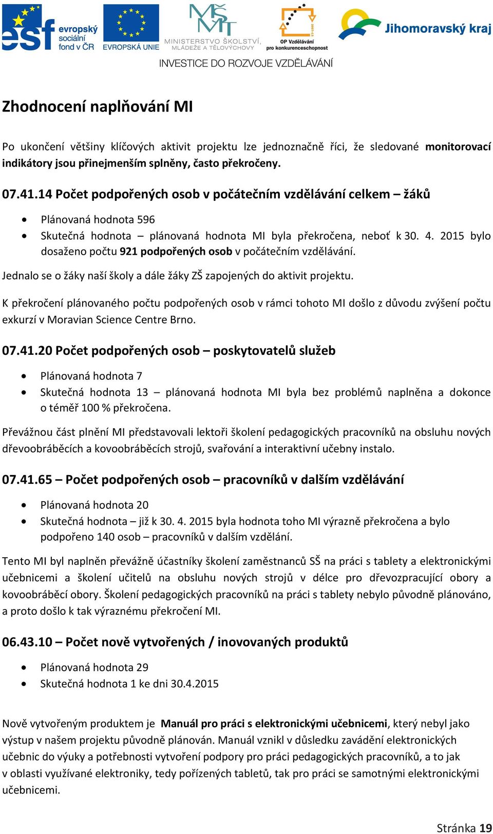 2015 bylo dosaženo počtu 921 podpořených osob v počátečním vzdělávání. Jednalo se o žáky naší školy a dále žáky ZŠ zapojených do aktivit projektu.