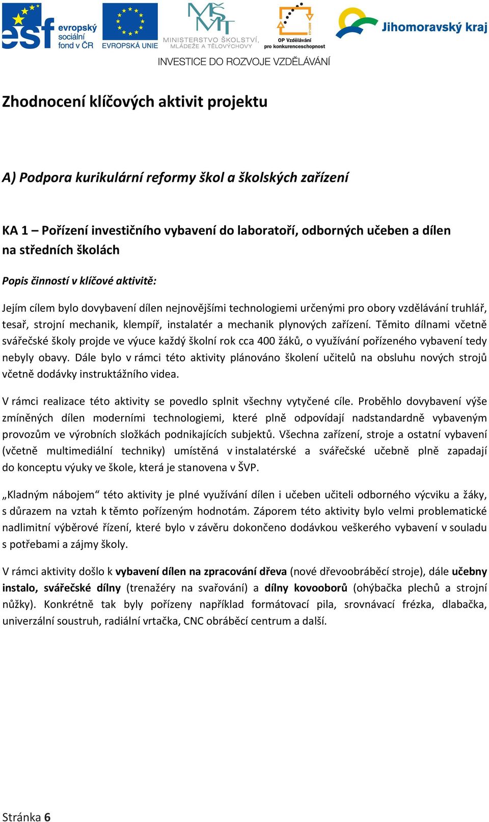 zařízení. Těmito dílnami včetně svářečské školy projde ve výuce každý školní rok cca 400 žáků, o využívání pořízeného vybavení tedy nebyly obavy.