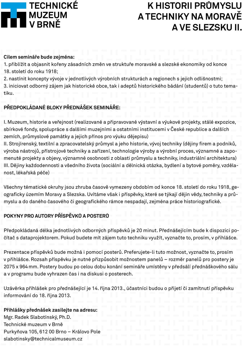 iniciovat odborný zájem jak historické obce, tak i adeptů historického bádání (studentů) o tuto tematiku. PŘEDPOKLÁDANÉ BLOKY PŘEDNÁŠEK SEMINÁŘE: I.