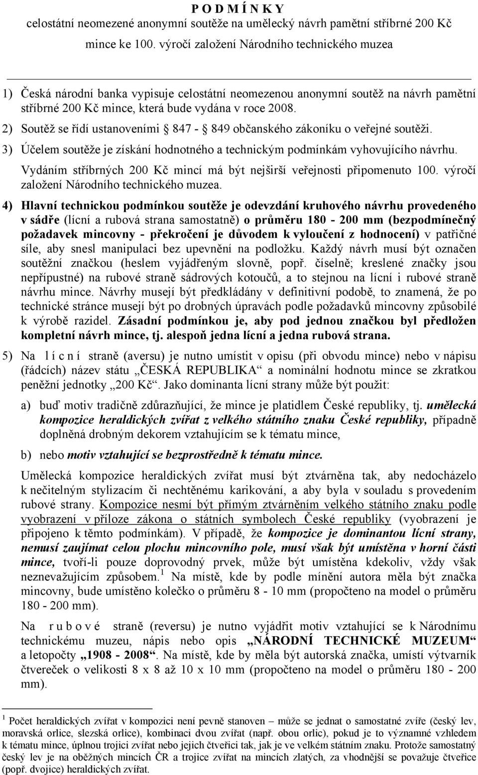 2) Soutěž se řídí ustanoveními 847-849 občanského zákoníku o veřejné soutěži. 3) Účelem soutěže je získání hodnotného a technickým podmínkám vyhovujícího návrhu.