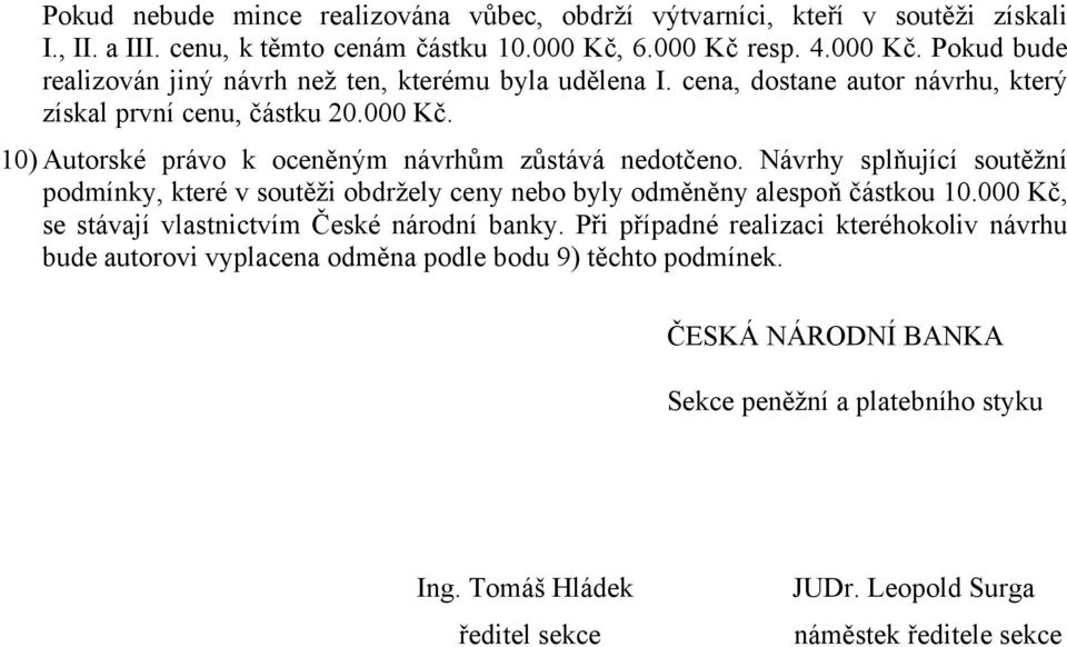 Návrhy splňující soutěžní podmínky, které v soutěži obdržely ceny nebo byly odměněny alespoň částkou 10.000 Kč, se stávají vlastnictvím České národní banky.