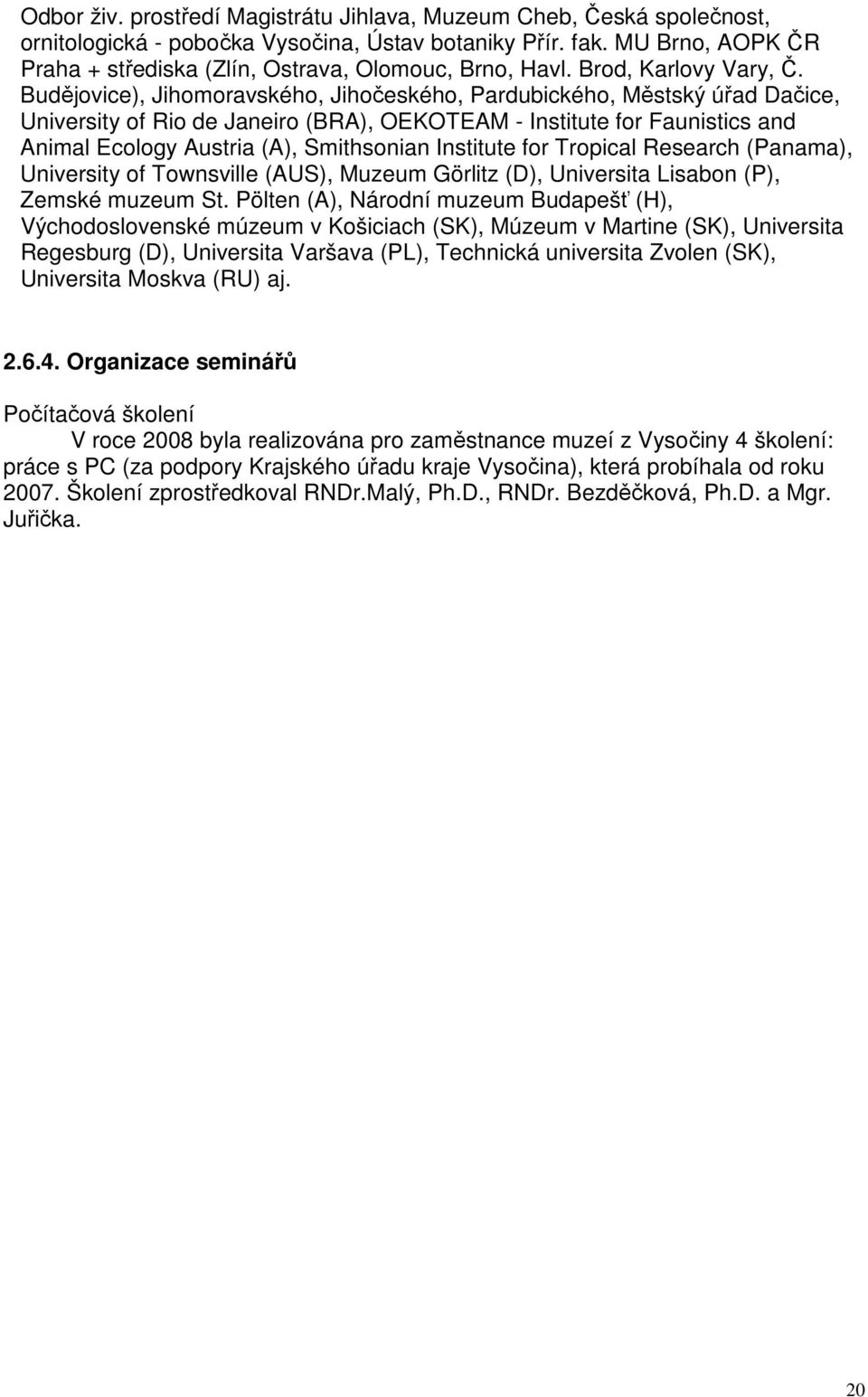 Budějovice), Jihomoravského, Jihočeského, Pardubického, Městský úřad Dačice, University of Rio de Janeiro (BRA), OEKOTEAM - Institute for Faunistics and Animal Ecology Austria (A), Smithsonian