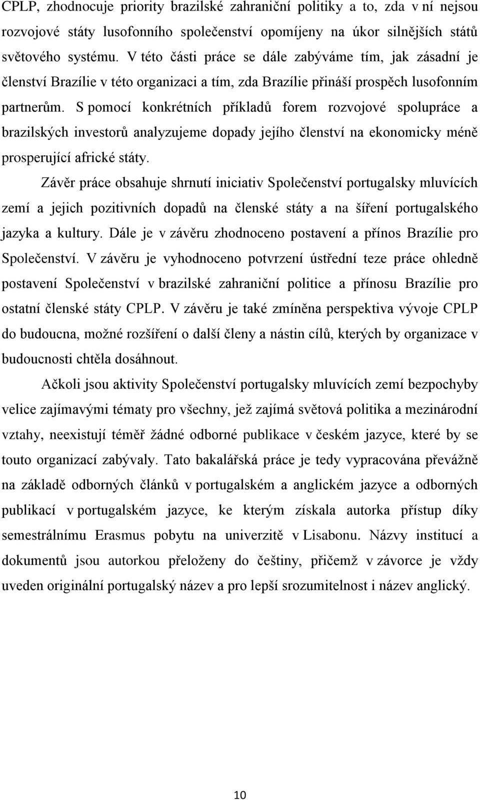 S pomocí konkrétních příkladů forem rozvojové spolupráce a brazilských investorů analyzujeme dopady jejího členství na ekonomicky méně prosperující africké státy.