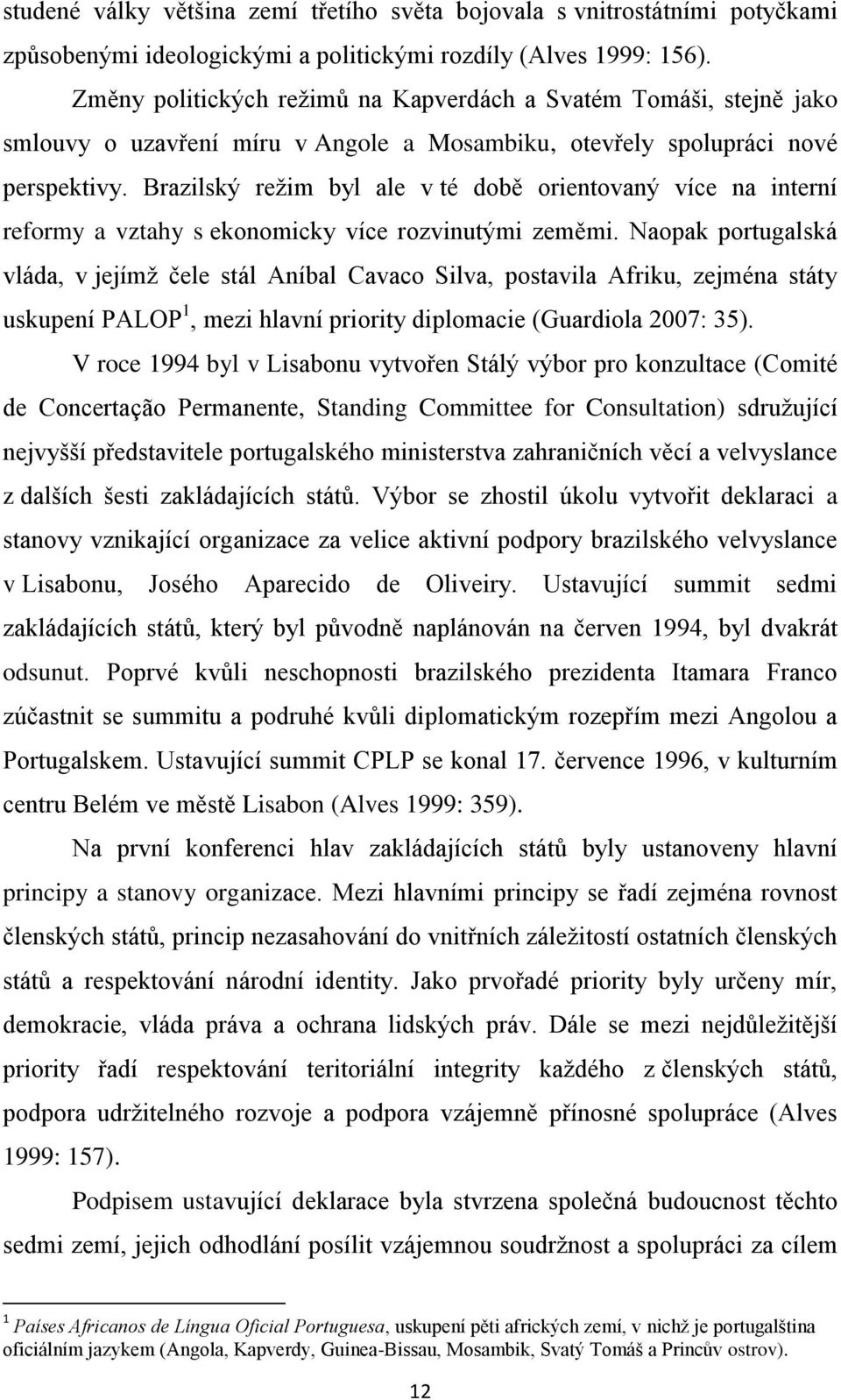 Brazilský režim byl ale v té době orientovaný více na interní reformy a vztahy s ekonomicky více rozvinutými zeměmi.