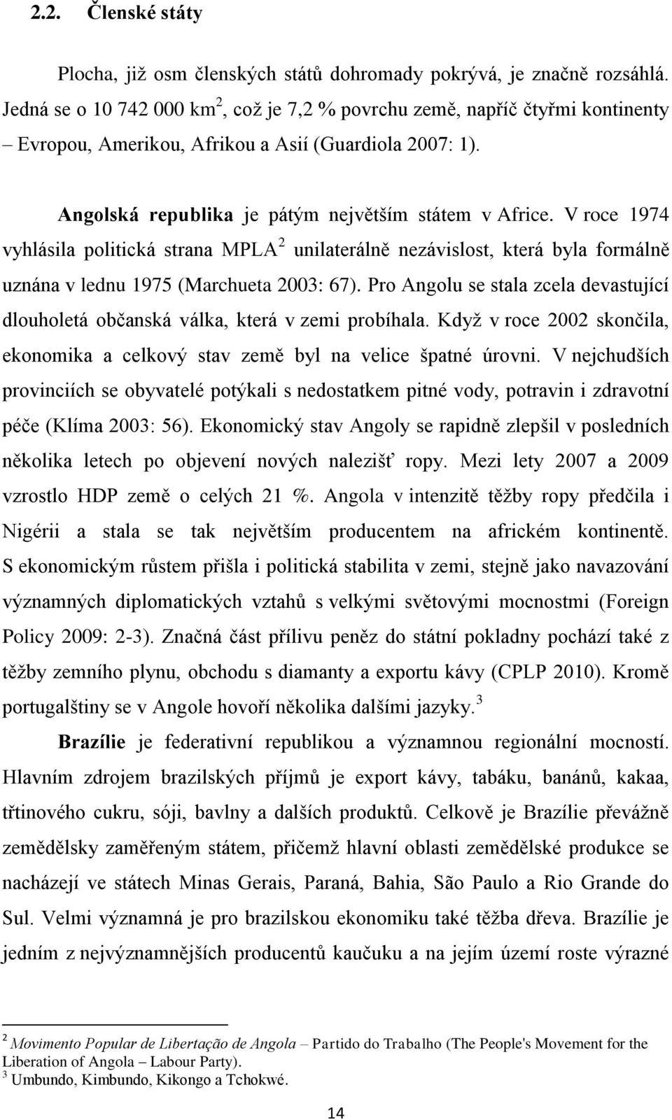 V roce 1974 vyhlásila politická strana MPLA 2 unilaterálně nezávislost, která byla formálně uznána v lednu 1975 (Marchueta 2003: 67).
