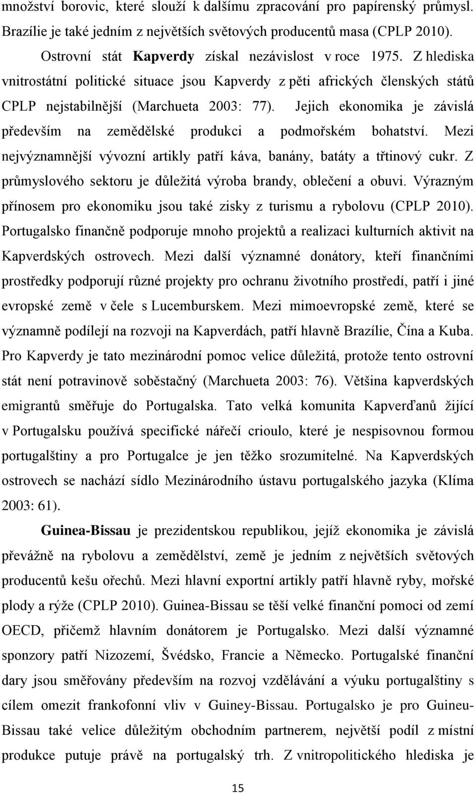 Jejich ekonomika je závislá především na zemědělské produkci a podmořském bohatství. Mezi nejvýznamnější vývozní artikly patří káva, banány, batáty a třtinový cukr.