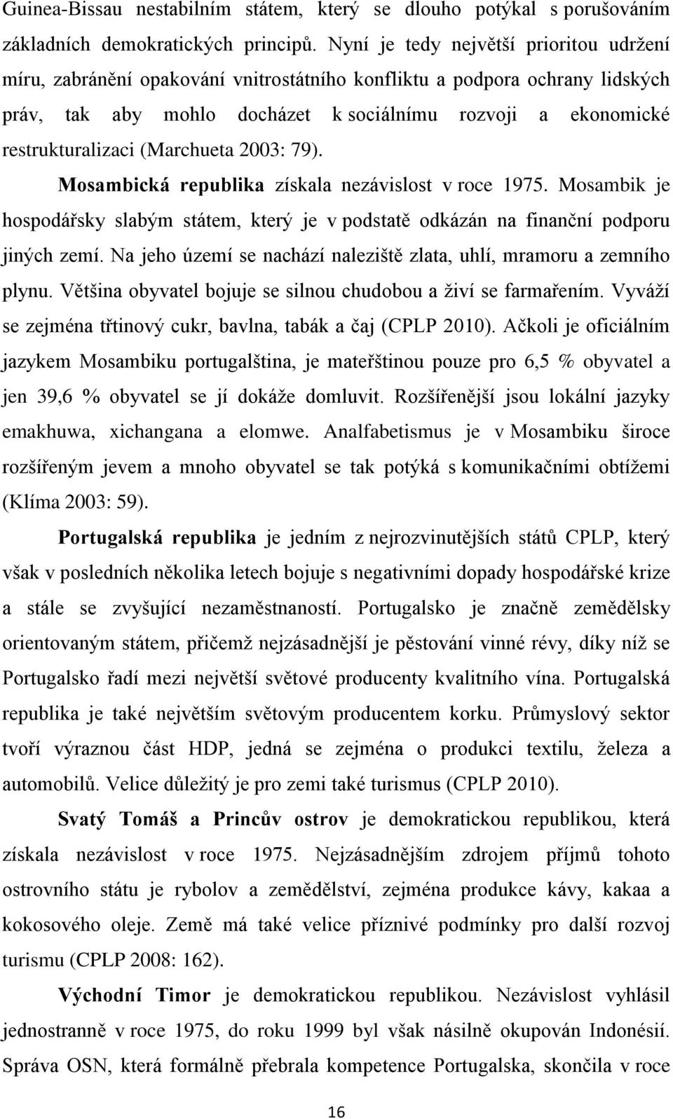 (Marchueta 2003: 79). Mosambická republika získala nezávislost v roce 1975. Mosambik je hospodářsky slabým státem, který je v podstatě odkázán na finanční podporu jiných zemí.