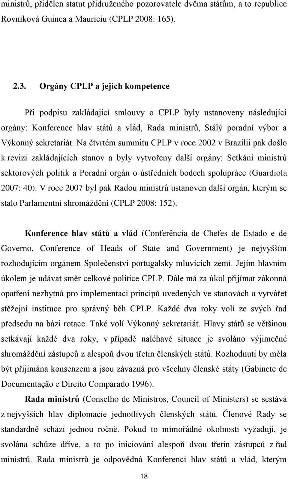 Na čtvrtém summitu CPLP v roce 2002 v Brazílii pak došlo k revizi zakládajících stanov a byly vytvořeny další orgány: Setkání ministrů sektorových politik a Poradní orgán o ústředních bodech