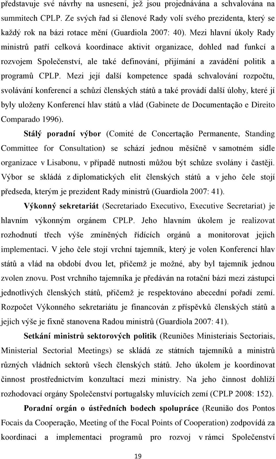 Mezi hlavní úkoly Rady ministrů patří celková koordinace aktivit organizace, dohled nad funkcí a rozvojem Společenství, ale také definování, přijímání a zavádění politik a programů CPLP.