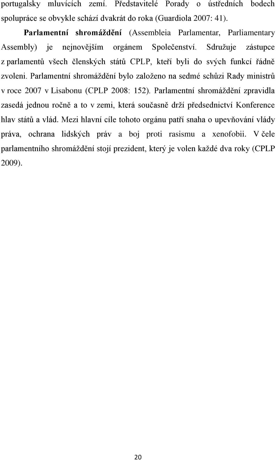 Sdružuje zástupce z parlamentů všech členských států CPLP, kteří byli do svých funkcí řádně zvoleni.