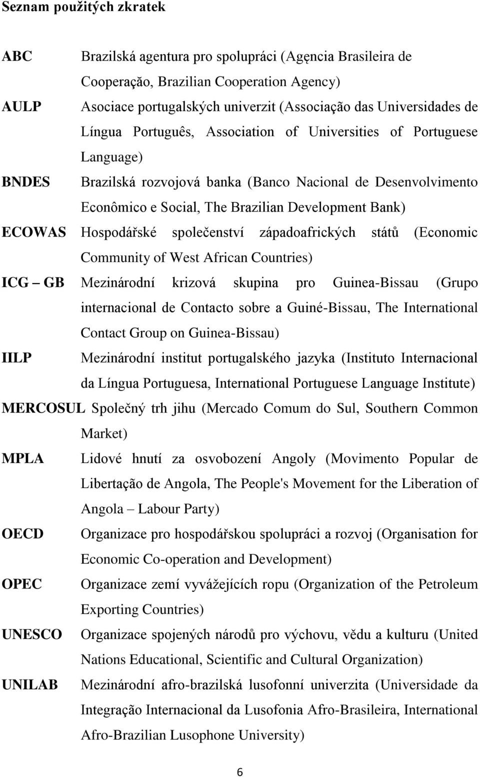 Hospodářské společenství západoafrických států (Economic Community of West African Countries) ICG GB Mezinárodní krizová skupina pro Guinea-Bissau (Grupo internacional de Contacto sobre a