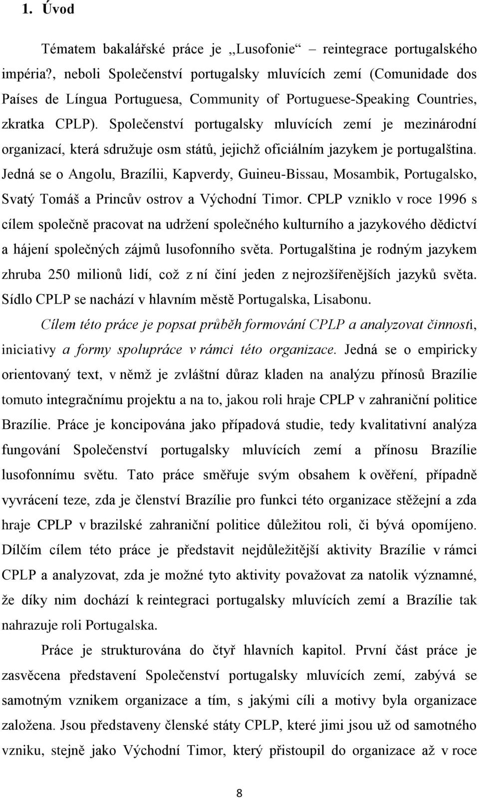 Společenství portugalsky mluvících zemí je mezinárodní organizací, která sdružuje osm států, jejichž oficiálním jazykem je portugalština.
