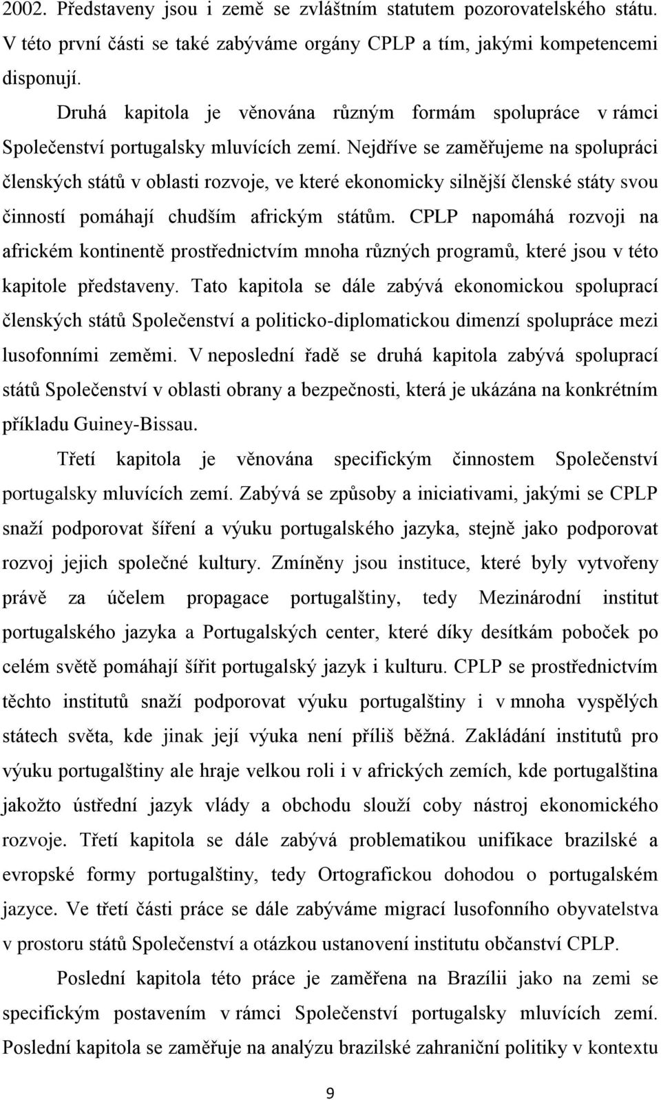 Nejdříve se zaměřujeme na spolupráci členských států v oblasti rozvoje, ve které ekonomicky silnější členské státy svou činností pomáhají chudším africkým státům.