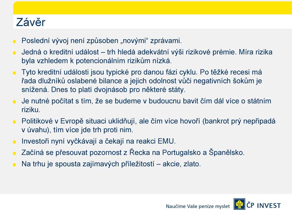 Dnes to platí dvojnásob pro některé státy. Je nutné počítat s tím, že se budeme v budoucnu bavit čím dál více o státním riziku.