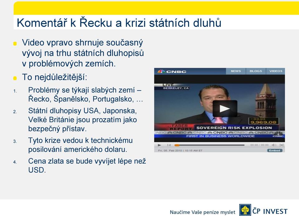 Problémy se týkají slabých zemí Řecko, Španělsko, Portugalsko, 2.