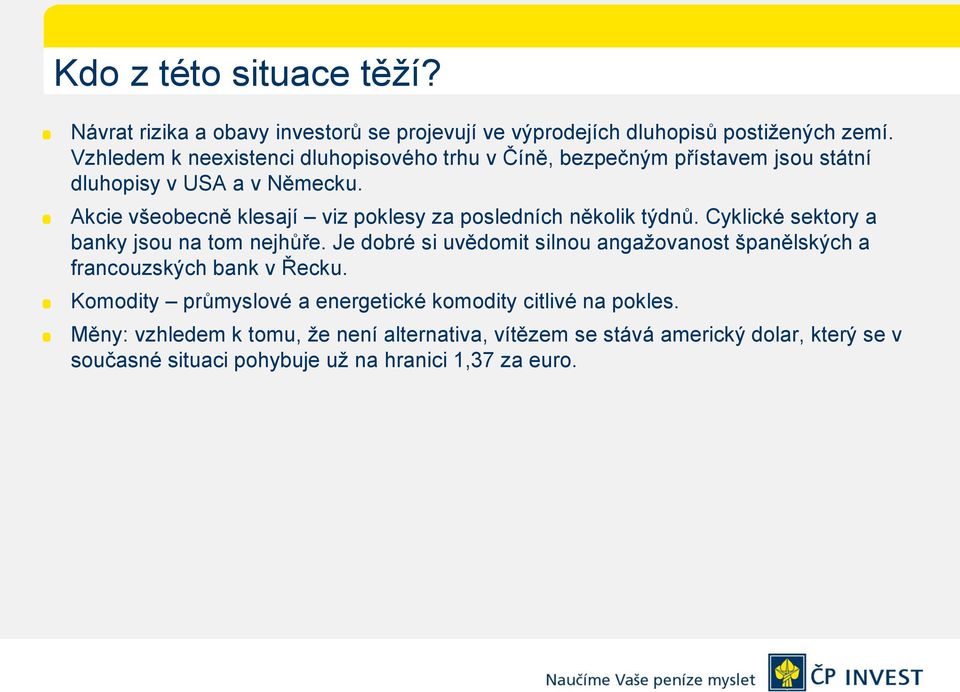 Akcie všeobecně klesají viz poklesy za posledních několik týdnů. Cyklické sektory a banky jsou na tom nejhůře.