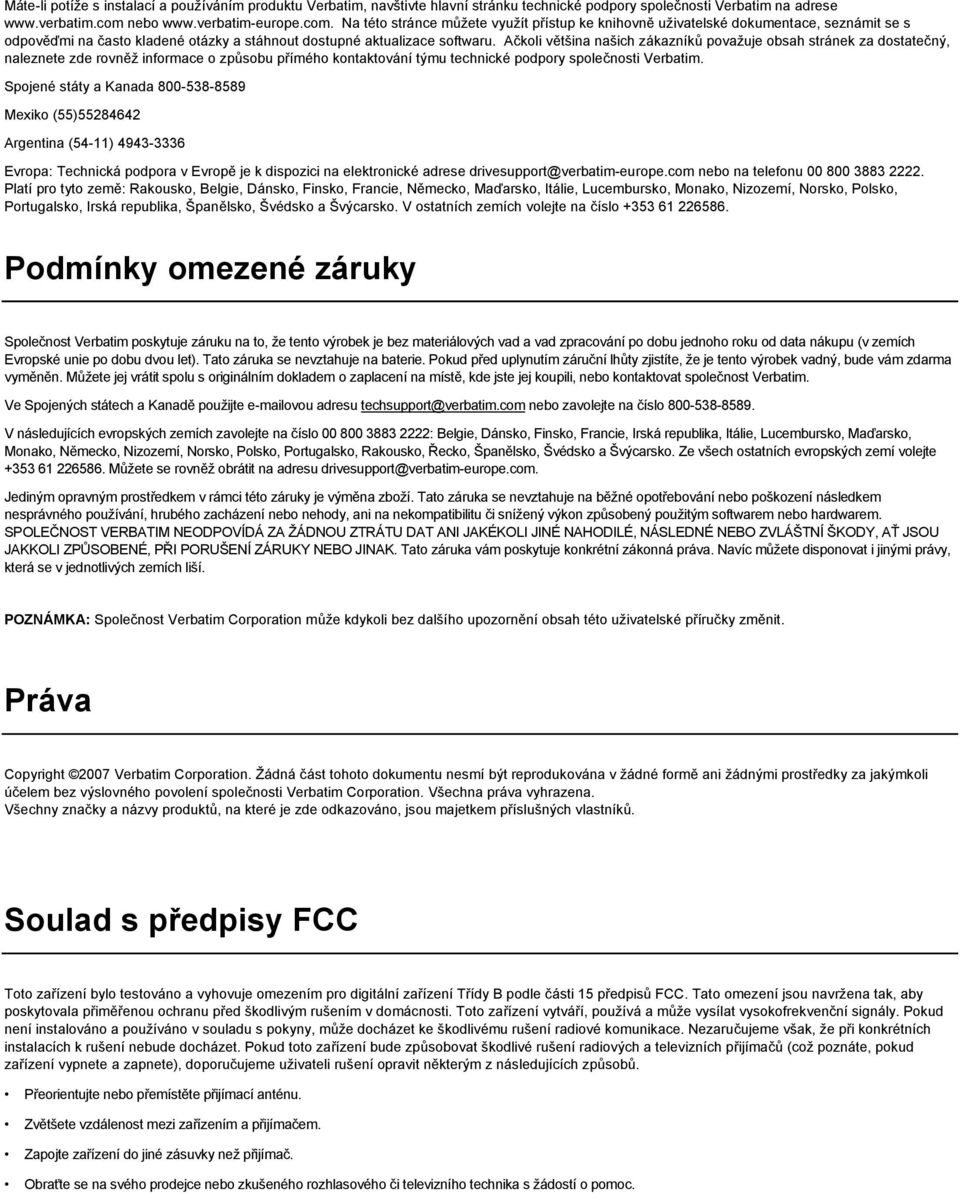 Ačkoli většina našich zákazníků považuje obsah stránek za dostatečný, naleznete zde rovněž informace o způsobu přímého kontaktování týmu technické podpory společnosti Verbatim.