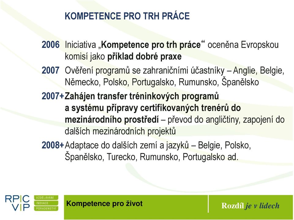 tréninkových programů a systému přípravy certifikovaných trenérů do mezinárodního prostředí převod do angličtiny, zapojení do