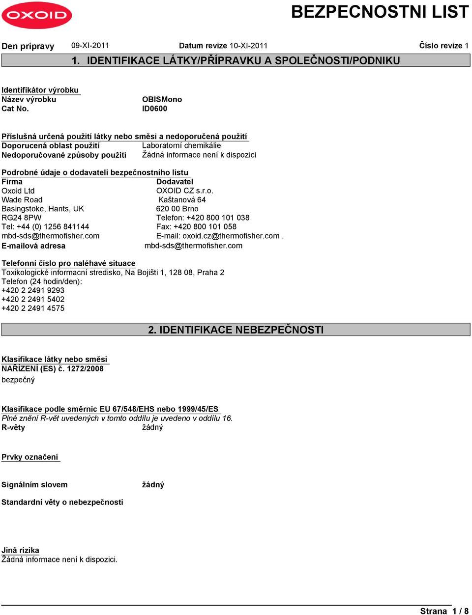 o dodavateli bezpečnostního listu Firma Dodavatel Oxoid Ltd OXOID CZ s.r.o. Wade Road Kaštanová 64 Basingstoke, Hants, UK 620 00 Brno RG24 8PW Telefon: +420 800 101 038 Tel: +44 (0) 1256 841144 Fax: +420 800 101 058 mbd-sds@thermofisher.