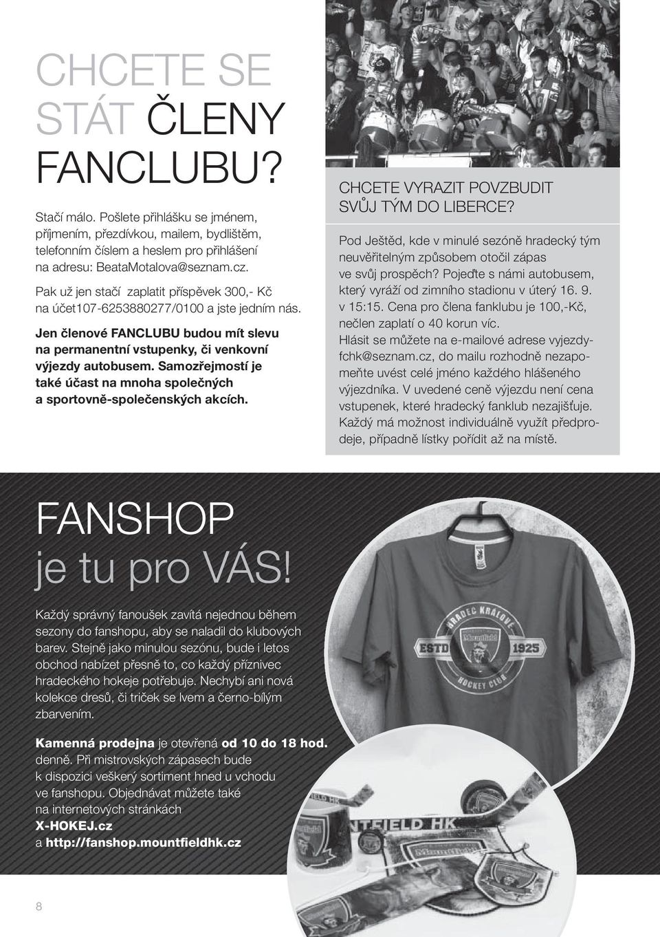 Samozřejmostí je také účast na mnoha společných a sportovně-společenských akcích. CHCETE VYRAZIT POVZBUDIT SVŮJ TÝM DO LIBERCE?