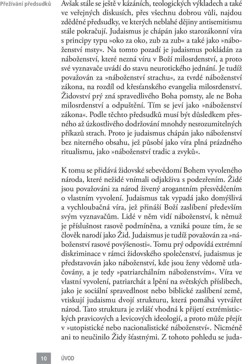 Na tomto pozadí je judaismus pokládán za náboženství, které nezná víru v Boží milosrdenství, a proto své vyznavače uvádí do stavu neurotického jednání.