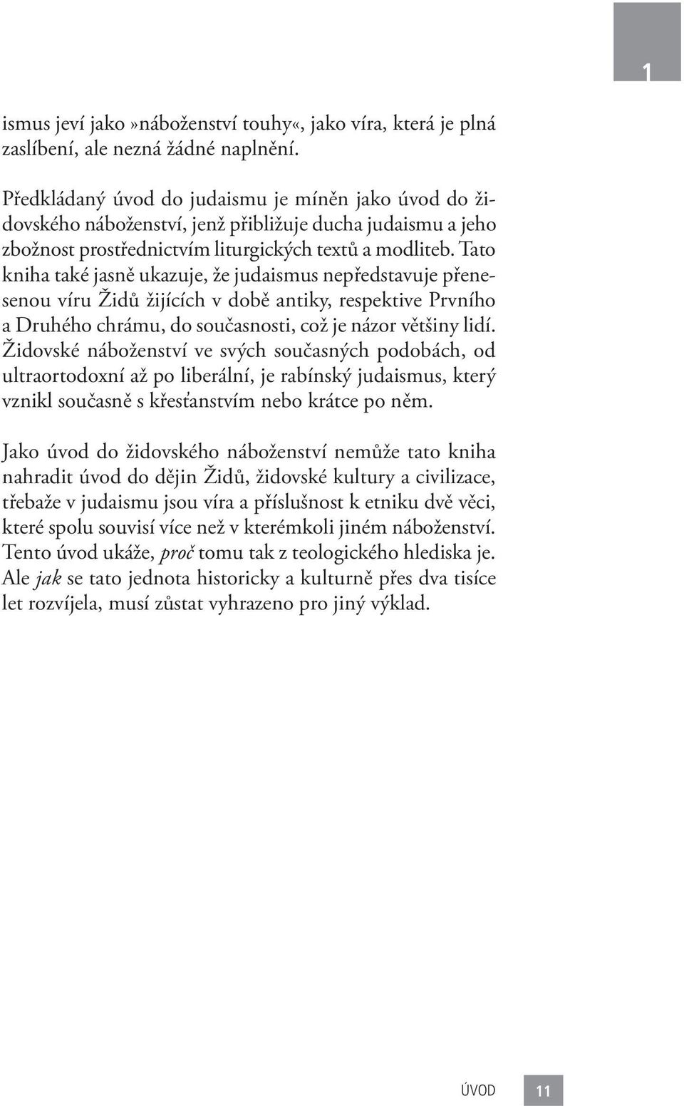 Tato kniha také jasně ukazuje, že judaismus nepředstavuje přenesenou víru Židů žijících v době antiky, respektive Prvního a Druhého chrámu, do současnosti, což je názor většiny lidí.