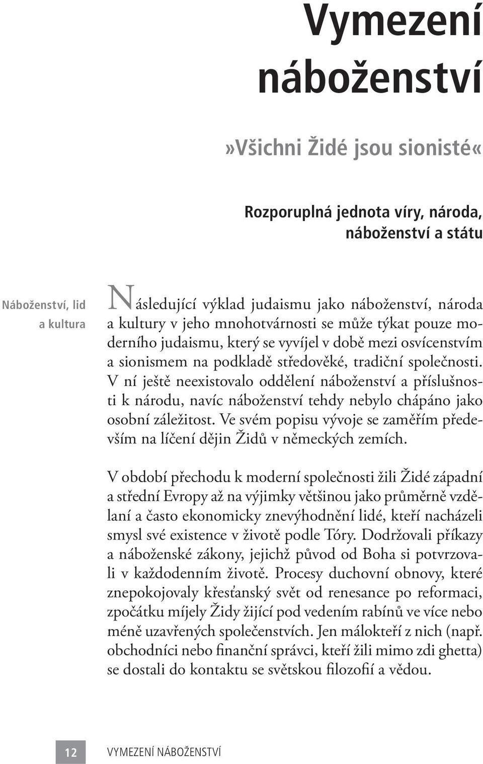 V ní ještě neexistovalo oddělení náboženství a příslušnosti k národu, navíc náboženství tehdy nebylo chápáno jako osobní záležitost.