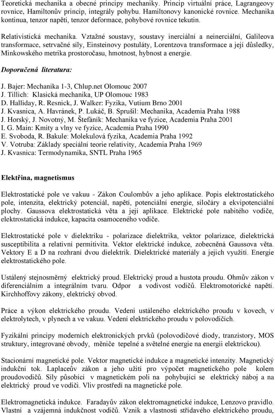 Vztažné soustavy, soustavy inerciální a neinerciální, Galileova transformace, setrvačné síly, Einsteinovy postuláty, Lorentzova transformace a její důsledky, Minkowského metrika prostoročasu,