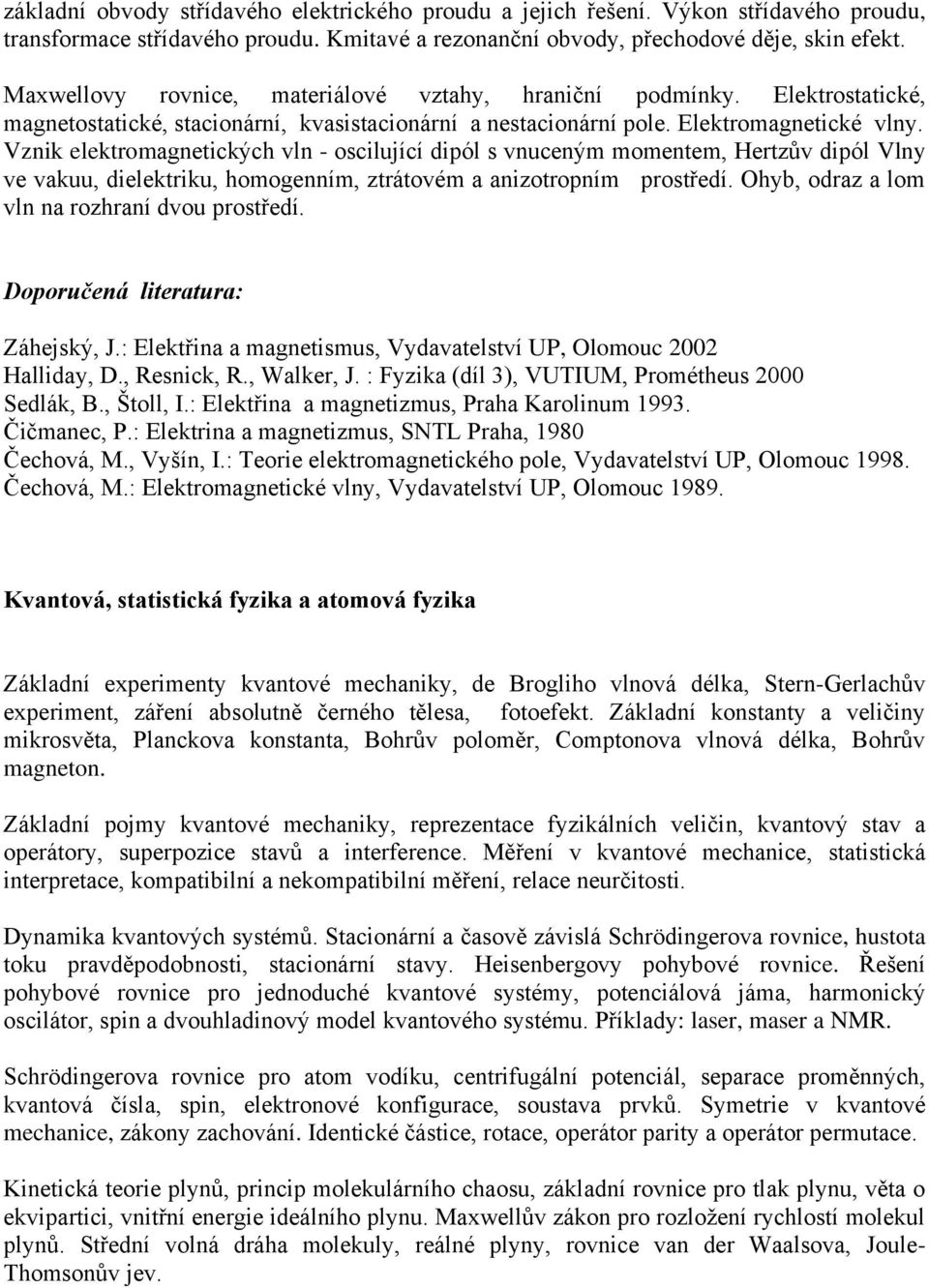 Vznik elektromagnetických vln - oscilující dipól s vnuceným momentem, Hertzův dipól Vlny ve vakuu, dielektriku, homogenním, ztrátovém a anizotropním prostředí.