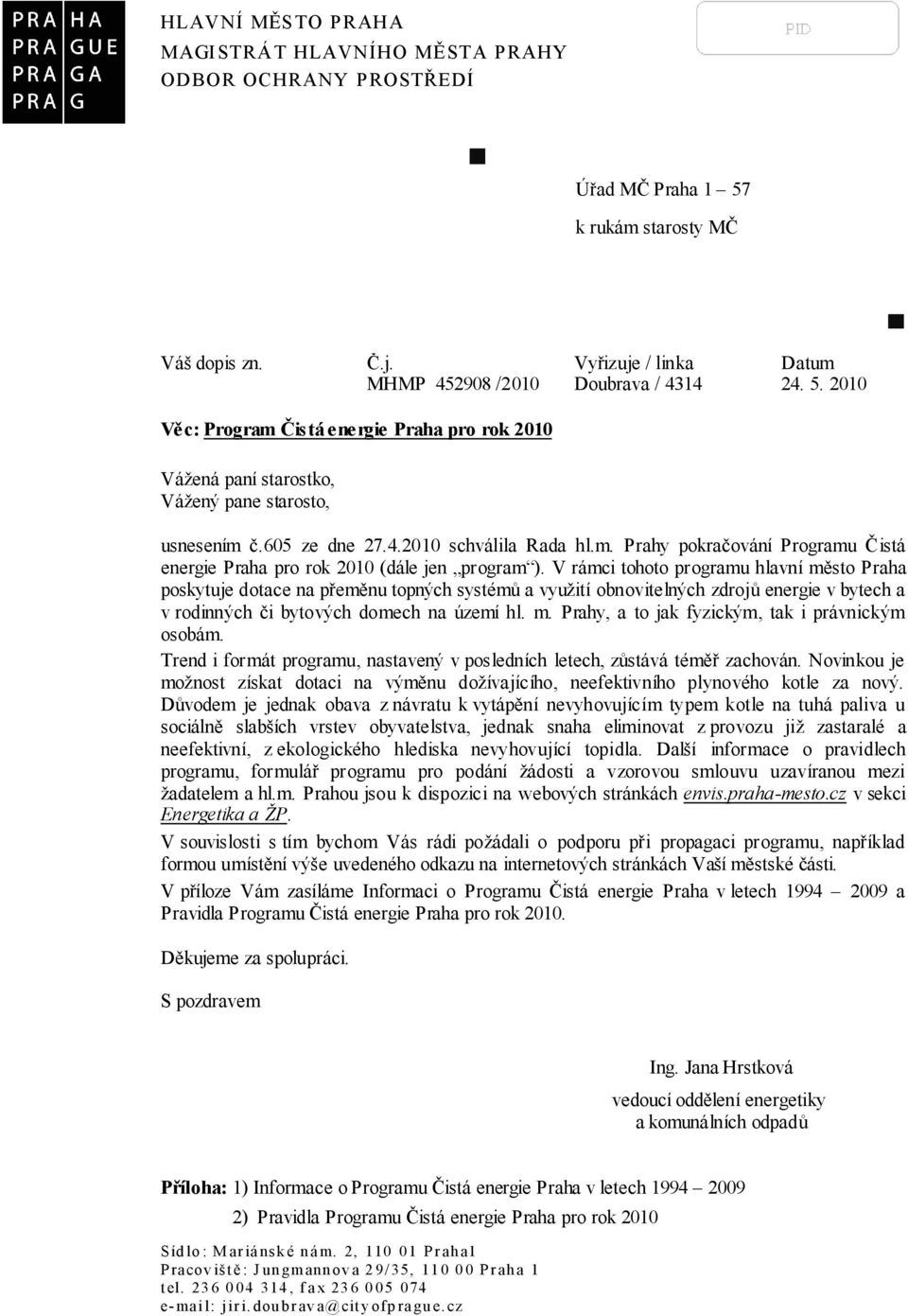 2010 Věc: Program Čistá energie Praha pro rok 2010 Vážená paní starostko, Vážený pane starosto, usnesením č.605 ze dne 27.4.2010 schválila Rada hl.m. Prahy pokračování Programu Čistá energie Praha pro rok 2010 (dále jen program ).