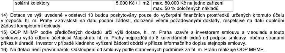 Prahy v závislosti na datu podání žádosti, doložené všemi požadovanými doklady, respektive na datu doplnění žádosti kompletními doklady. 15) OOP MHMP podle předložených dokladů určí výši dotace, hl.