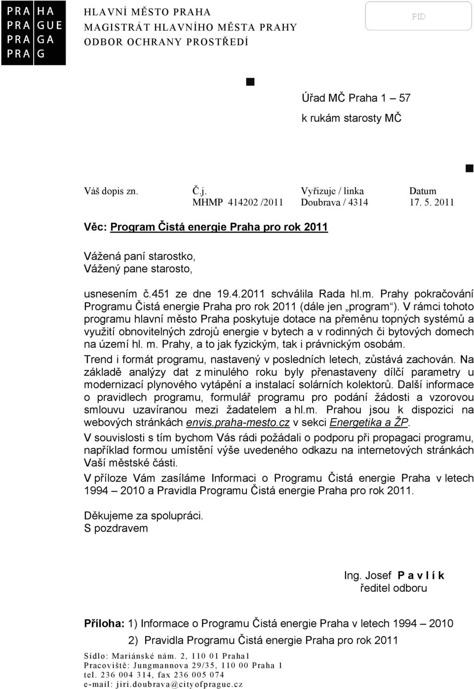 2011 Věc: Program Čistá energie Praha pro rok 2011 Vážená paní starostko, Vážený pane starosto, usnesením č.451 ze dne 19.4.2011 schválila Rada hl.m. Prahy pokračování Programu Čistá energie Praha pro rok 2011 (dále jen program ).