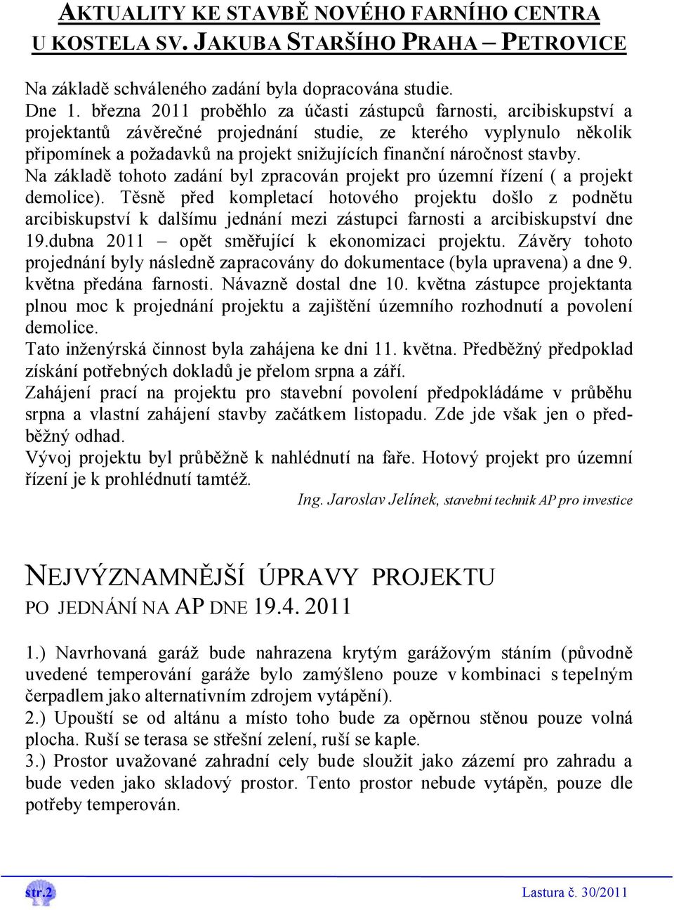 náročnost stavby. Na základě tohoto zadání byl zpracován projekt pro územní řízení ( a projekt demolice).