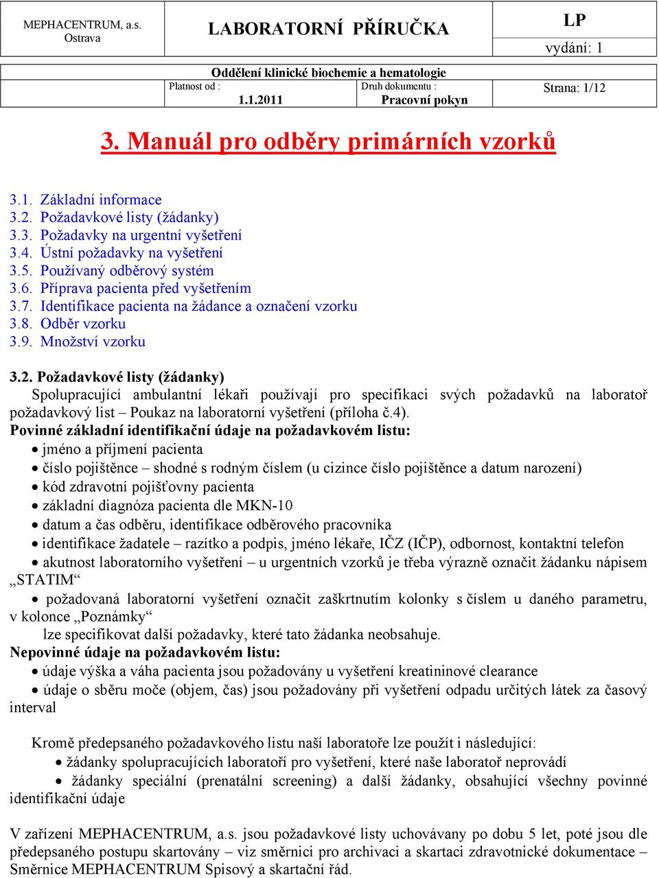 Požadavkové listy (žádanky) Spolupracující ambulantní lékaři používají pro specifikaci svých požadavků na laboratoř požadavkový list Poukaz na laboratorní vyšetření (příloha č.4).