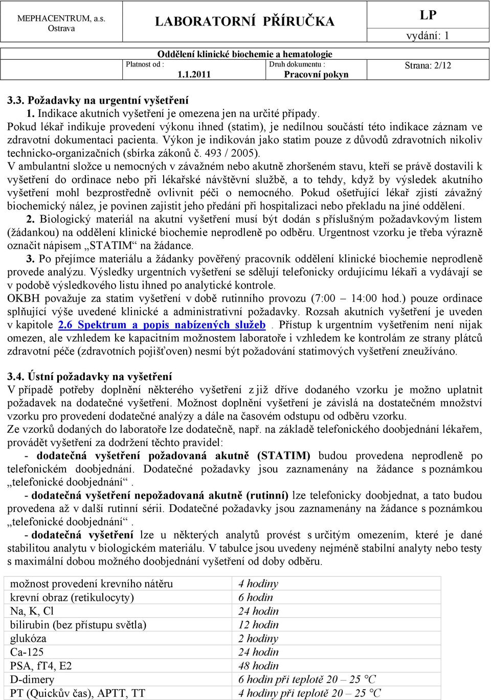 Výkon je indikován jako statim pouze z důvodů zdravotních nikoliv technicko-organizačních (sbírka zákonů č. 493 / 2005).