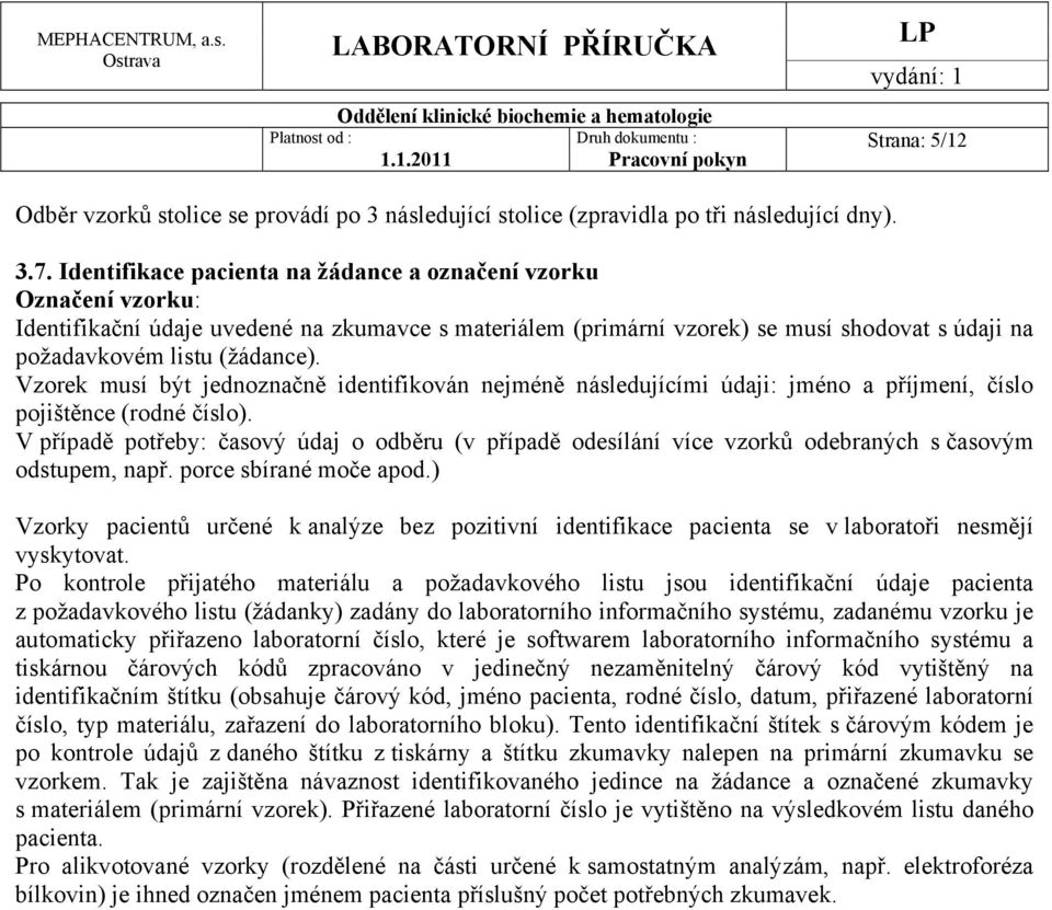 Vzorek musí být jednoznačně identifikován nejméně následujícími údaji: jméno a příjmení, číslo pojištěnce (rodné číslo).