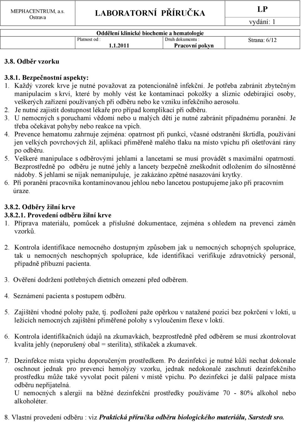 2. Je nutné zajistit dostupnost lékaře pro případ komplikací při odběru. 3. U nemocných s poruchami vědomí nebo u malých dětí je nutné zabránit případnému poranění.