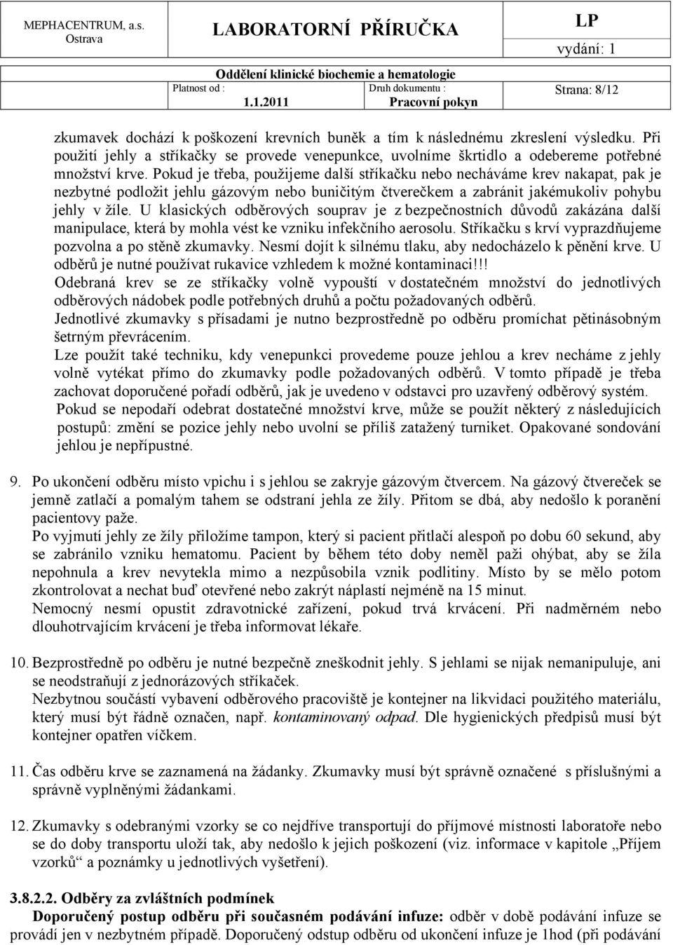 Pokud je třeba, použijeme další stříkačku nebo necháváme krev nakapat, pak je nezbytné podložit jehlu gázovým nebo buničitým čtverečkem a zabránit jakémukoliv pohybu jehly v žíle.