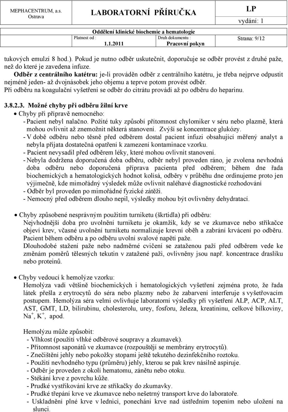 Při odběru na koagulační vyšetření se odběr do citrátu provádí až po odběru do heparinu. 3.8.2.3. Možné chyby při odběru žilní krve Chyby při přípravě nemocného: - Pacient nebyl nalačno.