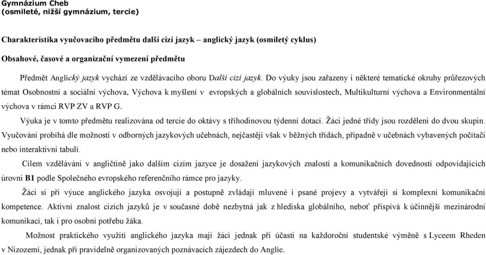 Do výuky jsou zařazeny i některé tematické okruhy průřezových témat Osobnostní a sociální výchova, Výchova k myšlení v evropských a globálních souvislostech, Multikulturní výchova a Environmentální