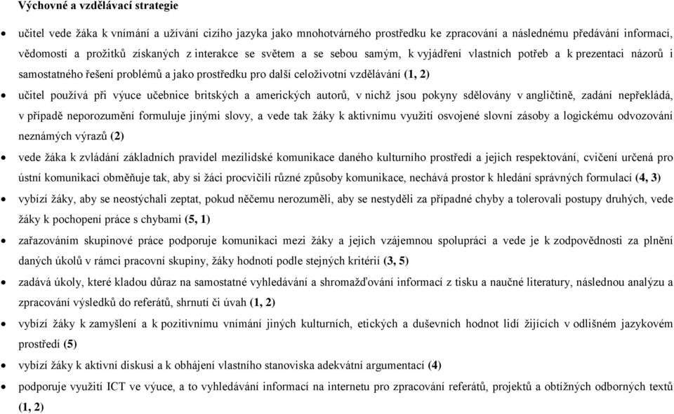 výuce učebnice britských a amerických autorů, v nichţ jsou pokyny sdělovány v angličtině, zadání nepřekládá, v případě neporozumění formuluje jinými slovy, a vede tak ţáky k aktivnímu vyuţití