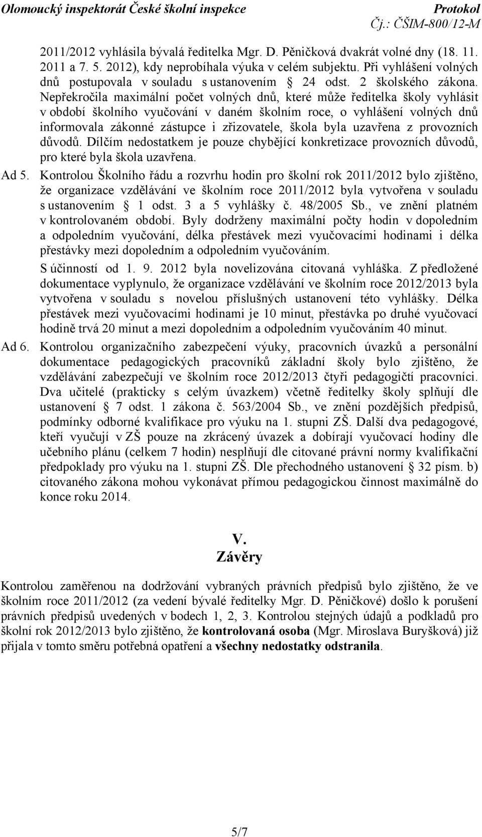 Nepřekročila maximální počet volných dnů, které může ředitelka školy vyhlásit v období školního vyučování v daném školním roce, o vyhlášení volných dnů informovala zákonné zástupce i zřizovatele,