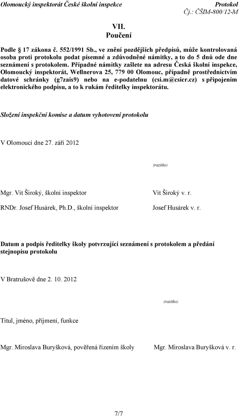 cz) s připojením elektronického podpisu, a to k rukám ředitelky inspektorátu. Složení inspekční komise a datum vyhotovení protokolu V Olomouci dne 27. září 2012 (razítko) Mgr.