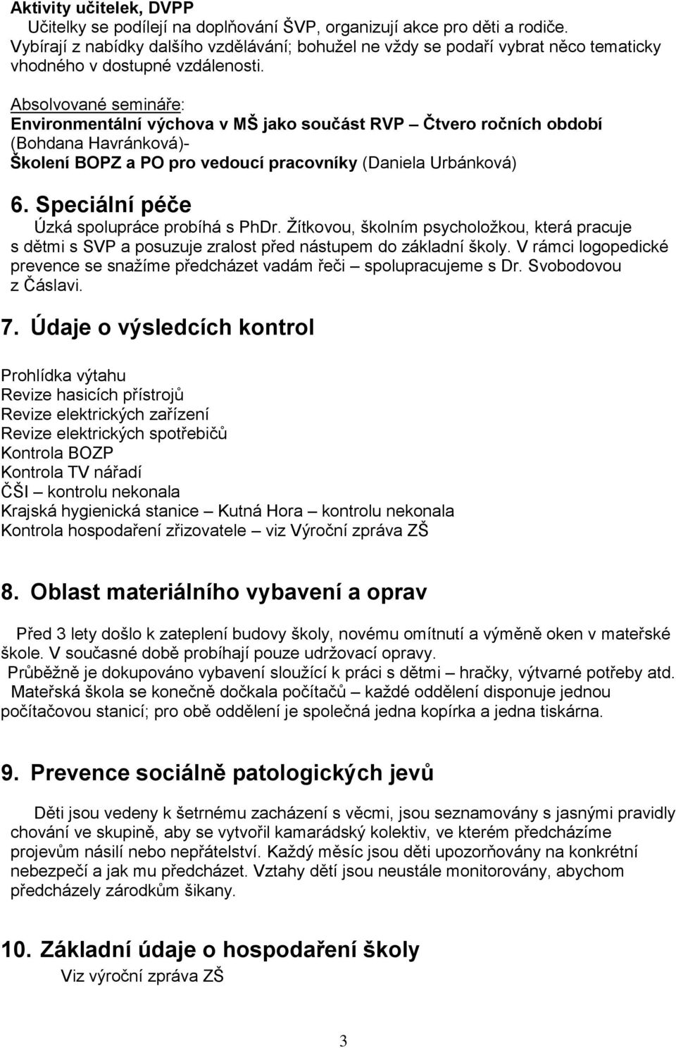 Absolvované semináře: Environmentální výchova v MŠ jako součást RVP Čtvero ročních období (Bohdana Havránková)- Školení BOPZ a PO pro vedoucí pracovníky (Daniela Urbánková) 6.