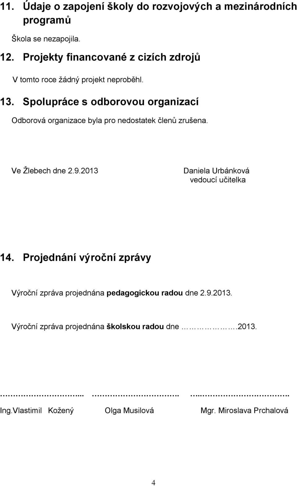 Spolupráce s odborovou organizací Odborová organizace byla pro nedostatek členů zrušena. Ve Žlebech dne 2.9.