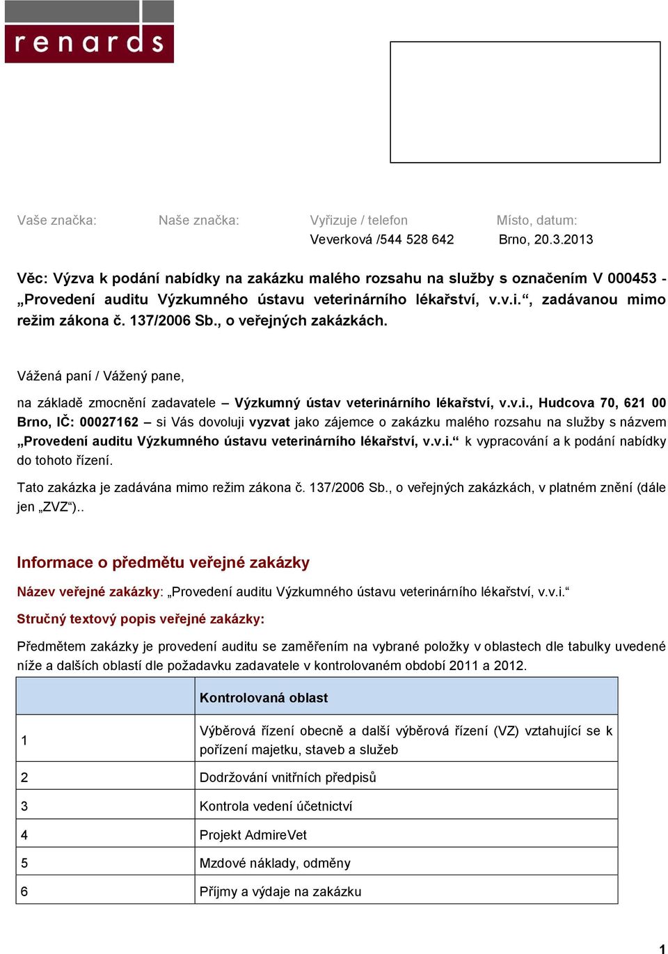 137/2006 Sb., o veřejných zakázkách. Vážená paní / Vážený pane, na základě zmocnění zadavatele Výzkumný ústav veterin